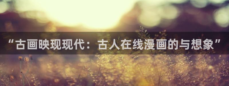 韩漫漫画免费全集：“古画映现现代：古人在线漫画的与想象”