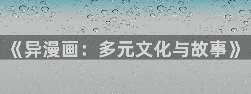 韩漫漫画下拉式漫画免费观看：《异漫画：多元文化与故事》
